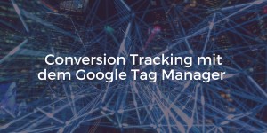 Beitragsbild des Blogbeitrags Google Tag Manager – Event und Conversion Tracking