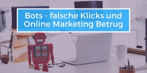 Beitragsbild des Blogbeitrags Bots, falsche Klicks und Online Marketing Betrug