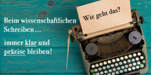 Beitragsbild des Blogbeitrags Wissenschaftlich schreiben: klar & präzise – Wie geht das?