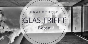 Beitragsbild des Blogbeitrags Unglaublich: Glas trifft Beton 