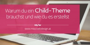 Beitragsbild des Blogbeitrags Warum du immer ein WordPress Child-Theme verwenden solltest und wie du eines erstellst 
