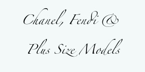 Beitragsbild des Blogbeitrags Chanel & Fendi und ein Plus Size Model 