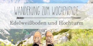 Beitragsbild des Blogbeitrags Wanderung zum Wochenende: Edelweißboden und Hochturm (Juli/ 2) 