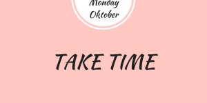 Beitragsbild des Blogbeitrags Motivation Monday, Oktober: Zeit hat man nicht, Zeit nimmt man sich!