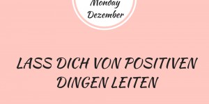 Beitragsbild des Blogbeitrags Motivation Monday: Lass dich von positiven Dingen leiten