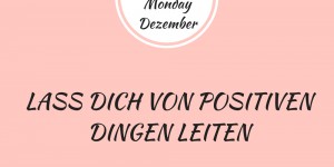 Beitragsbild des Blogbeitrags Motivation Monday: Lass dich von positiven Dingen leiten 