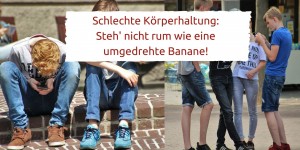Beitragsbild des Blogbeitrags Schlechte Körperhaltung: Steh‘ nicht rum wie eine umgedrehte Banane!