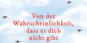 Beitragsbild des Blogbeitrags Von der Wahrscheinlichkeit, dass es dich nicht gibt
