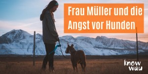 Beitragsbild des Blogbeitrags Frau Müller und die Angst vor Hunden 