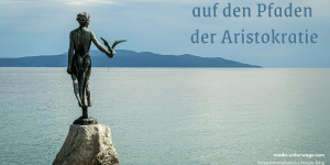 Beitragsbild des Blogbeitrags faszinierende Streifzüge durch Monarchie und Mythologie: Opatija, Lovran, Trebišća | Kroatien ohne Auto