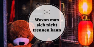 Beitragsbild des Blogbeitrags Wovon man sich einfach nicht trennen kann 