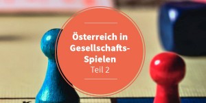 Beitragsbild des Blogbeitrags Österreich in Gesellschaftsspielen – Teil 2