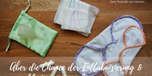 Beitragsbild des Blogbeitrags Menstruation? Schluss mit Tabus! + Gutscheincode & Gewinnspiel | Podcast #23