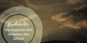 Beitragsbild des Blogbeitrags Rauhnächte | Deine magische Zeit zwischen den Jahren