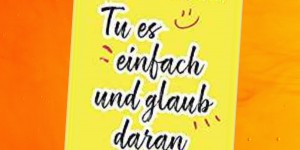 Beitragsbild des Blogbeitrags Buchrezension #248 Tu es einfach und glaub daran: Wie du mehr Freude in dein Leben bringst von Thomas Brezina 