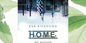 Beitragsbild des Blogbeitrags Buchrezension #257 H.O.M.E. 2 - Die Mission von Eva Siegmund 