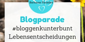 Beitragsbild des Blogbeitrags Blogparade #bloggenkunterbunt - Lebensentscheidungen 