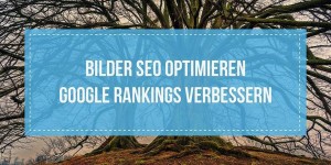 Beitragsbild des Blogbeitrags Bilder SEO-optimieren - Google Rankings verbessern