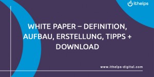 Beitragsbild des Blogbeitrags WHITE PAPER – Definition, Aufbau, Erstellung, TIPPS + DOWNLOAD