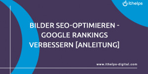 Beitragsbild des Blogbeitrags Bilder SEO-optimieren - Google Rankings verbessern [Anleitung] 