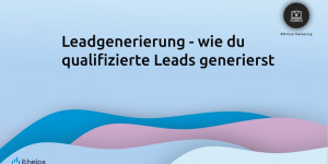 Beitragsbild des Blogbeitrags Leadgenerierung – wie du qualifizierte Leads generierst