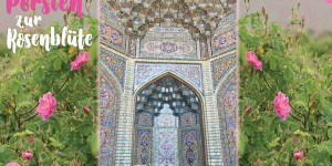 Beitragsbild des Blogbeitrags Persiens zur Rosenblütezeit – ein Reisebericht 