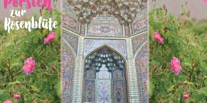 Beitragsbild des Blogbeitrags Persiens zur Rosenblütezeit – ein Reisebericht