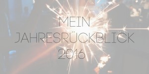 Beitragsbild des Blogbeitrags Mein Jahresrückblick 2016