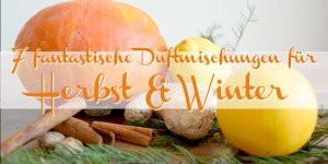 Beitragsbild des Blogbeitrags 7 fantastische Duftmischungen zum Selbermachen für mehr Wohlbefinden im Herbst & Winter (Werbung)