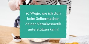 Beitragsbild des Blogbeitrags 10 Wege, wie ich dich beim Selbermachen deiner Naturkosmetik unterstützen kann!