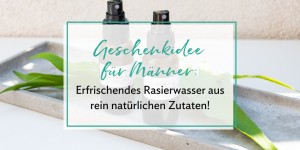 Beitragsbild des Blogbeitrags Geschenkidee: Schnelles Rasierwasser ganz einfach selbermachen