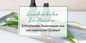 Beitragsbild des Blogbeitrags Geschenkidee: Schnelles Rasierwasser ganz einfach selbermachen 