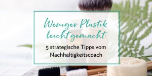 Beitragsbild des Blogbeitrags 5 strategische Tipps für weniger Plastik zuhause