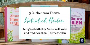 Beitragsbild des Blogbeitrags (Werbung) Buchrezension: 3 Bücher zum Thema „Natürlich Heilen“