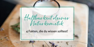 Beitragsbild des Blogbeitrags Haltbarkeit deiner Naturkosmetik – 4 Fakten, die du wissen solltest