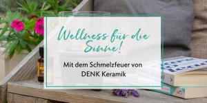Beitragsbild des Blogbeitrags (Werbung) Wellness für die Sinne mit dem Schmelzfeuer von DENK Keramik