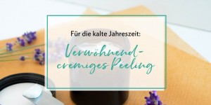 Beitragsbild des Blogbeitrags Verwöhnend-cremiges Peeling für die kalte Jahreszeit 