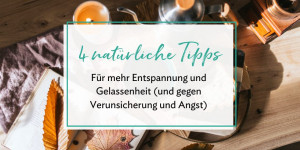 Beitragsbild des Blogbeitrags 4 natürliche Tipps für mehr Entspannung und Gelassenheit (und gegen Verunsicherung und Angst)