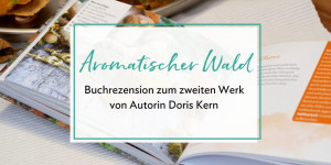 Beitragsbild des Blogbeitrags (Werbung) Buchrezension: „Aromatischer Wald“ von Doris Kern