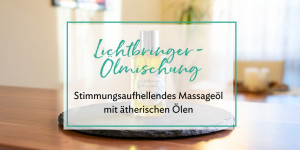 Beitragsbild des Blogbeitrags Lichtbringer-Ölmischung: Stimmungsaufhellendes Massageöl mit ätherischen Ölen selbermachen 