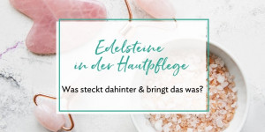 Beitragsbild des Blogbeitrags Edelsteine in der Hautpflege: Was steckt dahinter & bringt das was? 