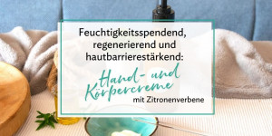 Beitragsbild des Blogbeitrags Feuchtigkeitsspendende und regenerierende Hand- und Körpercreme mit Zitronenverbene selbermachen 