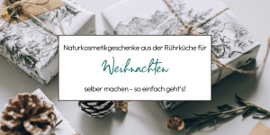 Beitragsbild des Blogbeitrags Naturkosmetik Geschenke selber machen für Weihnachten 