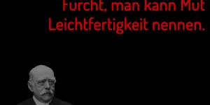 Beitragsbild des Blogbeitrags Man kann Vorsicht Furcht, man kann Mut Leichtfertigkeit nennen.