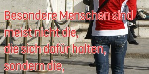 Beitragsbild des Blogbeitrags Besondere Menschen sind meist nicht die, die sich dafür halten, sondern die, die gar nicht wissen, wie einzigartig sie sind. 