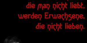 Beitragsbild des Blogbeitrags Kinder, die man nicht liebt, werden Erwachsene, die nicht lieben.