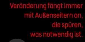 Beitragsbild des Blogbeitrags Gesellschaftliche Veränderung fängt immer mit Außenseitern an, die spüren, was notwendig ist. 
