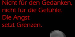 Beitragsbild des Blogbeitrags Es gibt keine Grenzen. Nicht für den Gedanken, nicht für die Gefühle. Die Angst setzt die Grenzen.