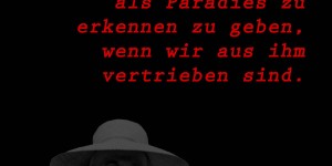 Beitragsbild des Blogbeitrags Das Paradies pflegt sich erst dann als Paradies zu erkennen zu geben, wenn wir aus ihm vertrieben sind. 