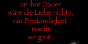 Beitragsbild des Blogbeitrags Ohne Glauben an ihre Dauer wäre die Liebe nichts, nur Beständigkeit macht sie groß.